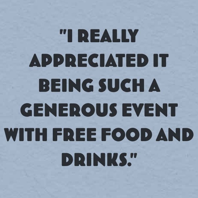 I really appreciated it being such a generous event with free food and drinks.