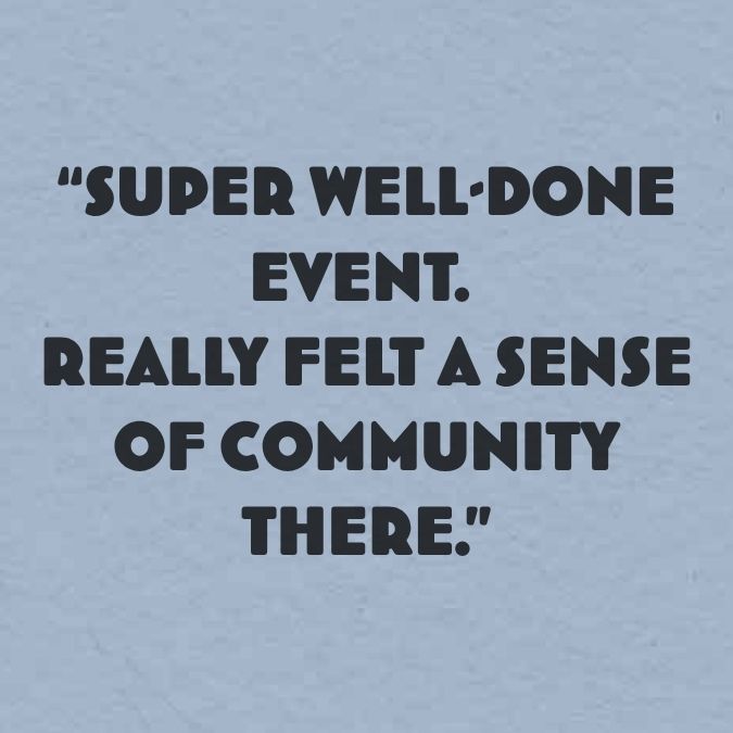 Super well-done event. Really felt a sense of community there."